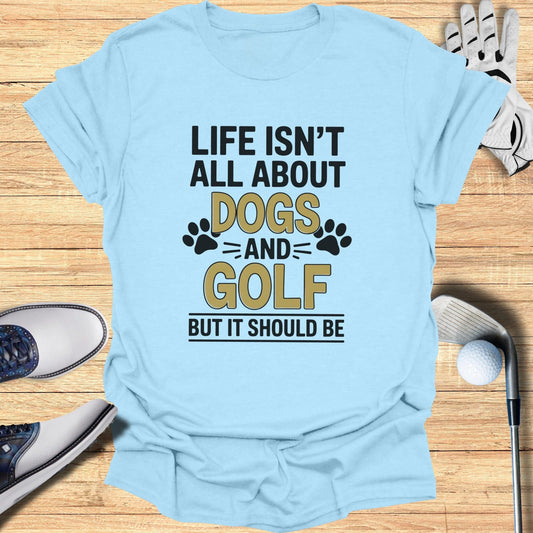 Dogs & Golf Should Be Life T-Shirt - Funny Golf Tee by Swing Epic