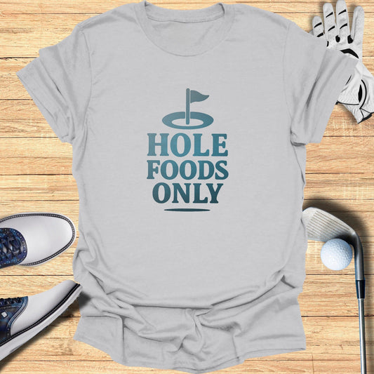 Hole Foods Only T-Shirt - Funny Golf Tee by Swing Epic