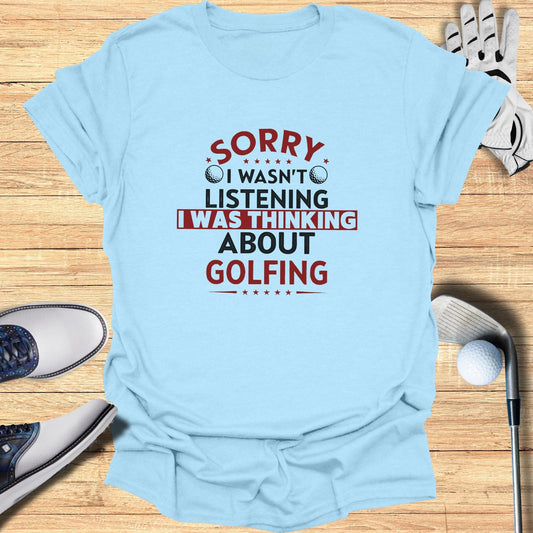 Sorry I Wasn't Listening T-Shirt - Funny Golf Tee by Swing Epic