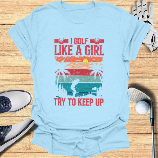I Golf Like A Girl T-Shirt - Funny Golf Tee by Swing Epic