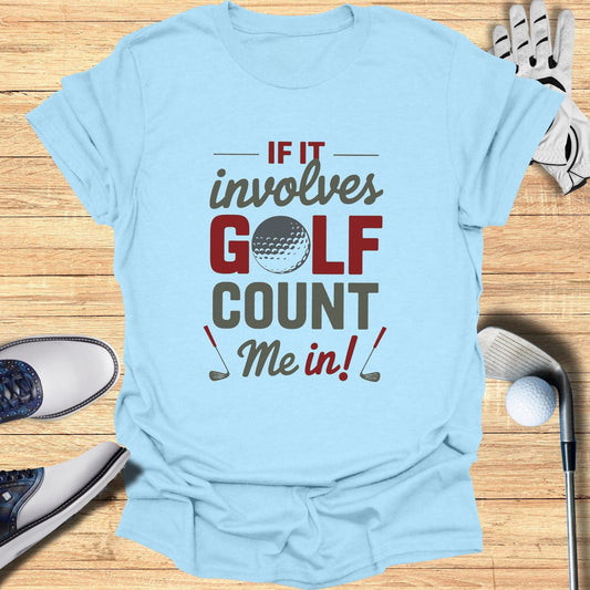 If It Involves Golf Count Me In T-Shirt - Funny Golf Tee by Swing Epic