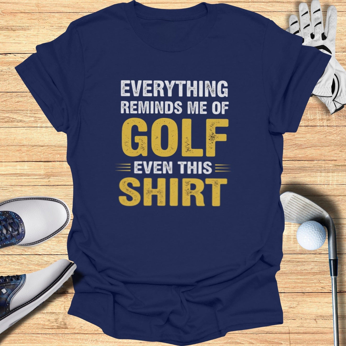 Everything Reminds Me of Golf T-Shirt