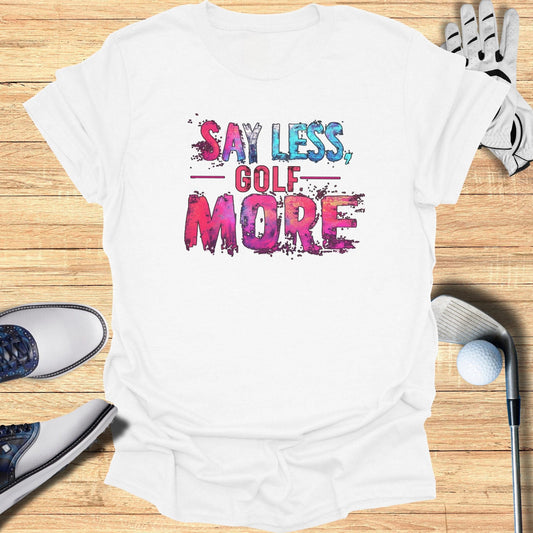 Say Less Golf More T-Shirt - Funny Golf Tee by Swing Epic