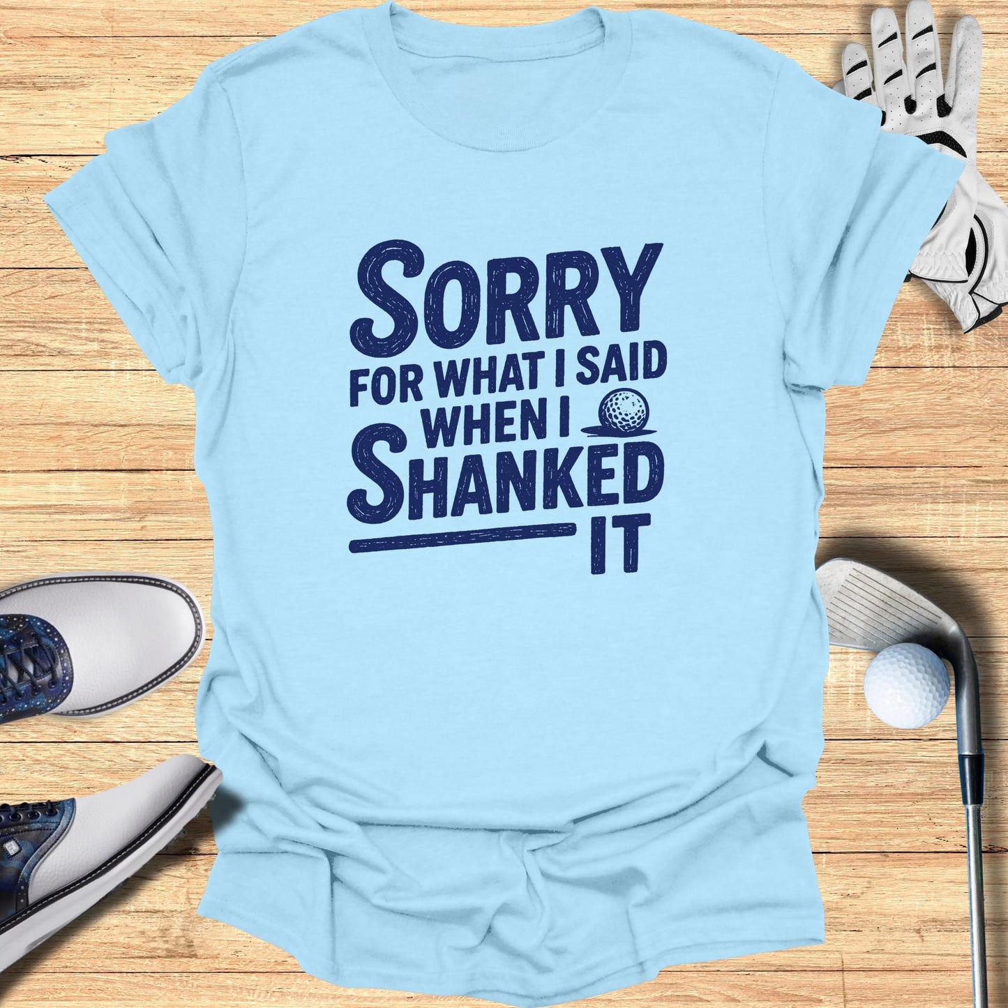 Light blue t-shirt with "Sorry for what I said when I shanked it" text.
