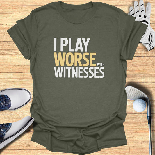 Olive t-shirt with "I PLAY WORSE WITH WITNESSES" text in white and yellow.