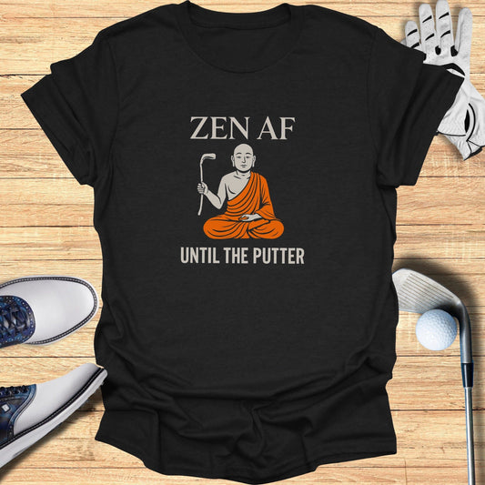 Zen AF Until The Putter T-Shirt - Funny Golf Tee by Swing Epic