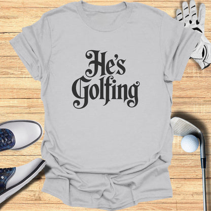 He's Golfing Graphic Tee Ideal for Golf Lovers