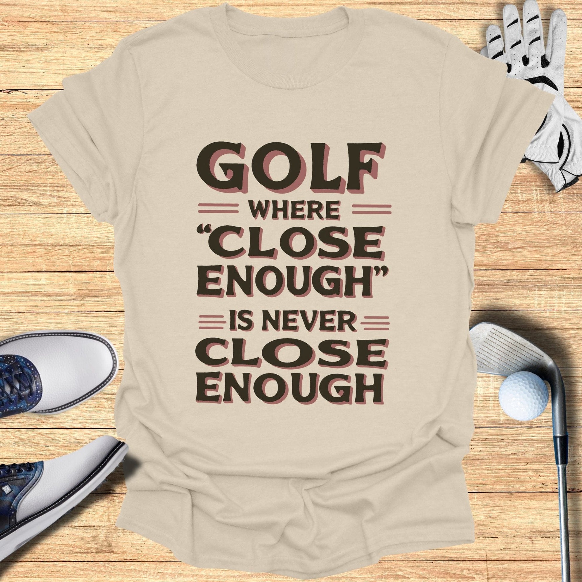 Golf Where Close Enough T-Shirt - Funny Golf Tee by Swing Epic