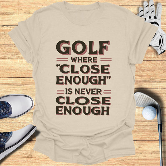 Golf Where Close Enough T-Shirt - Funny Golf Tee by Swing Epic