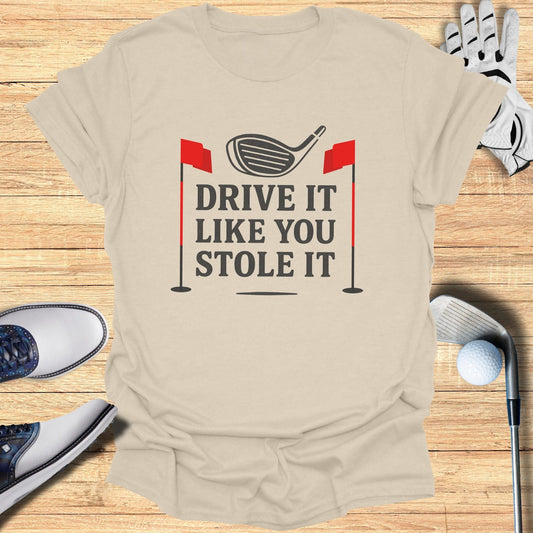 Drive It Like You Stole It T-Shirt - Funny Golf Tee by Swing Epic