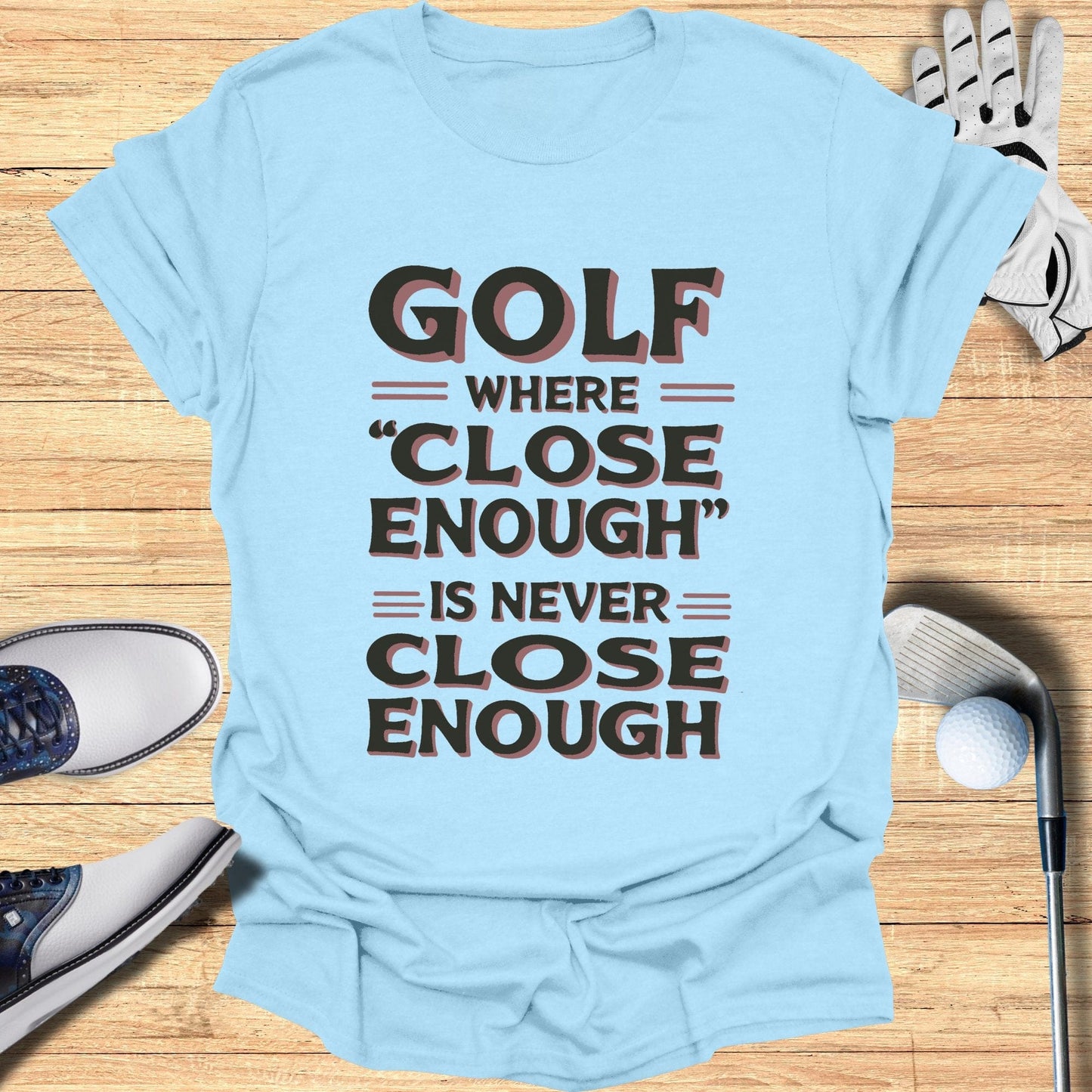 Golf Where Close Enough T-Shirt - Funny Golf Tee by Swing Epic