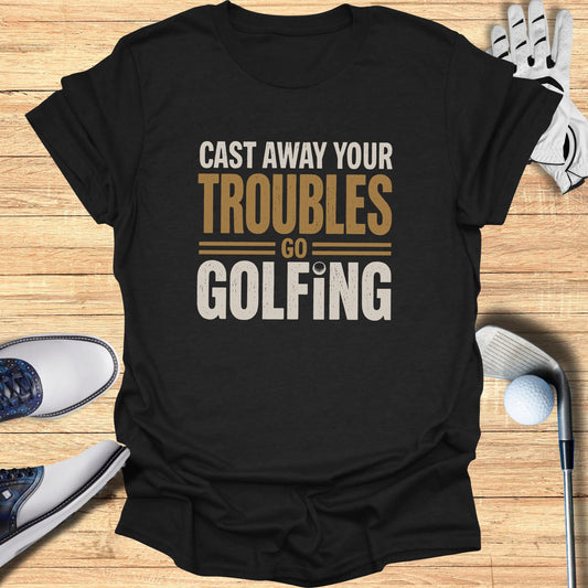 Black t-shirt with "CAST AWAY YOUR TROUBLES GO GOLFING" text.