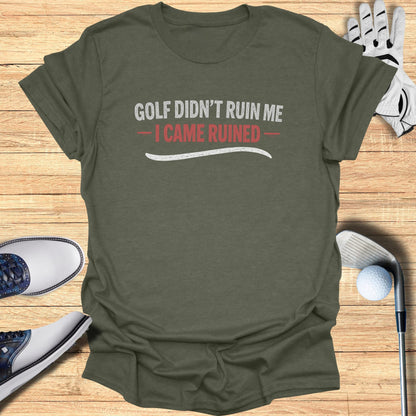 Green t-shirt with "GOLF DIDN'T RUIN ME - I CAME RUINED" text.