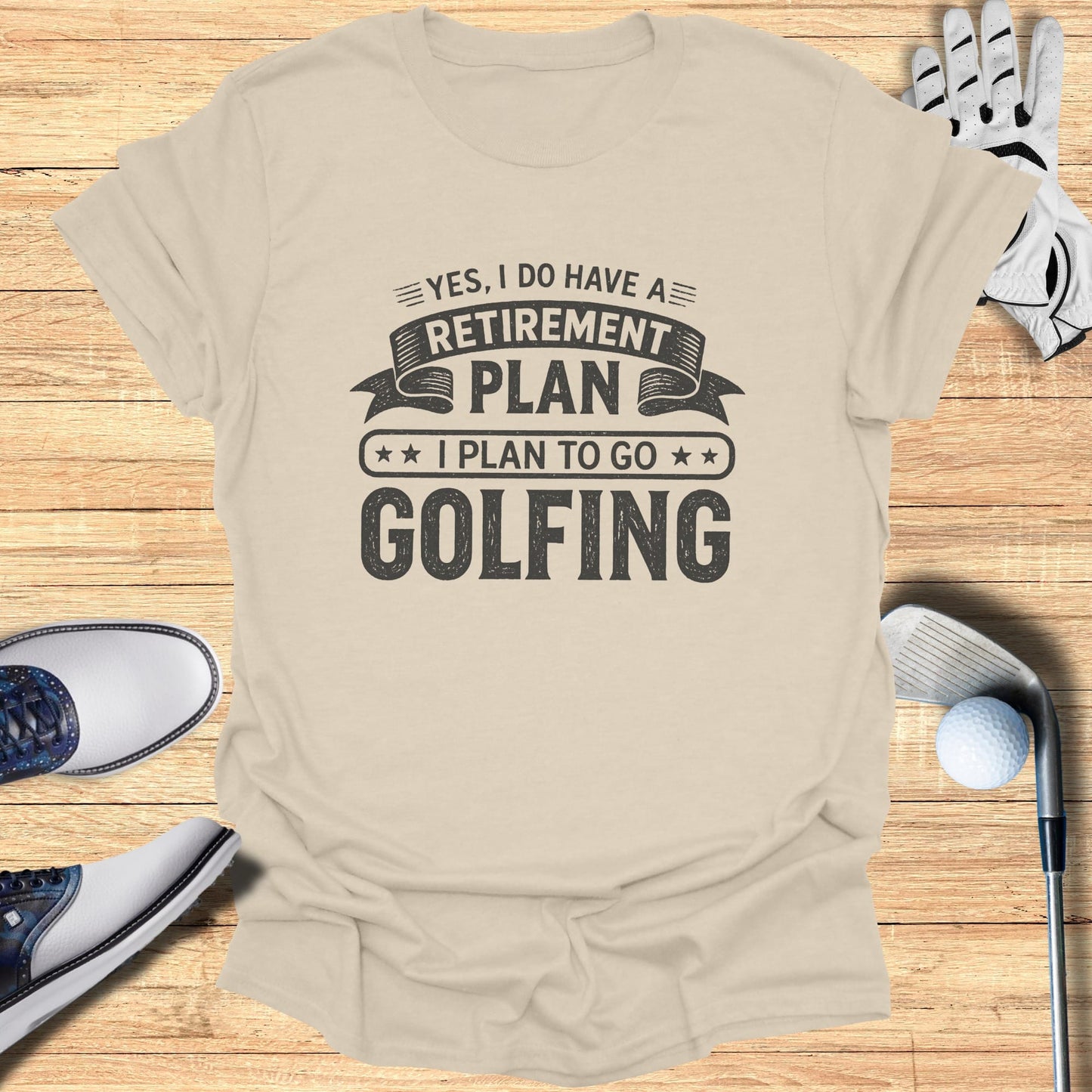 Light tan t-shirt with "Yes, I do have a retirement plan I plan to go golfing" text.
