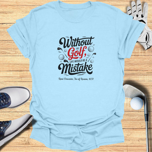 Without Golf, Life’s a Mistake T-Shirt - Funny Golf Tee by Swing Epic