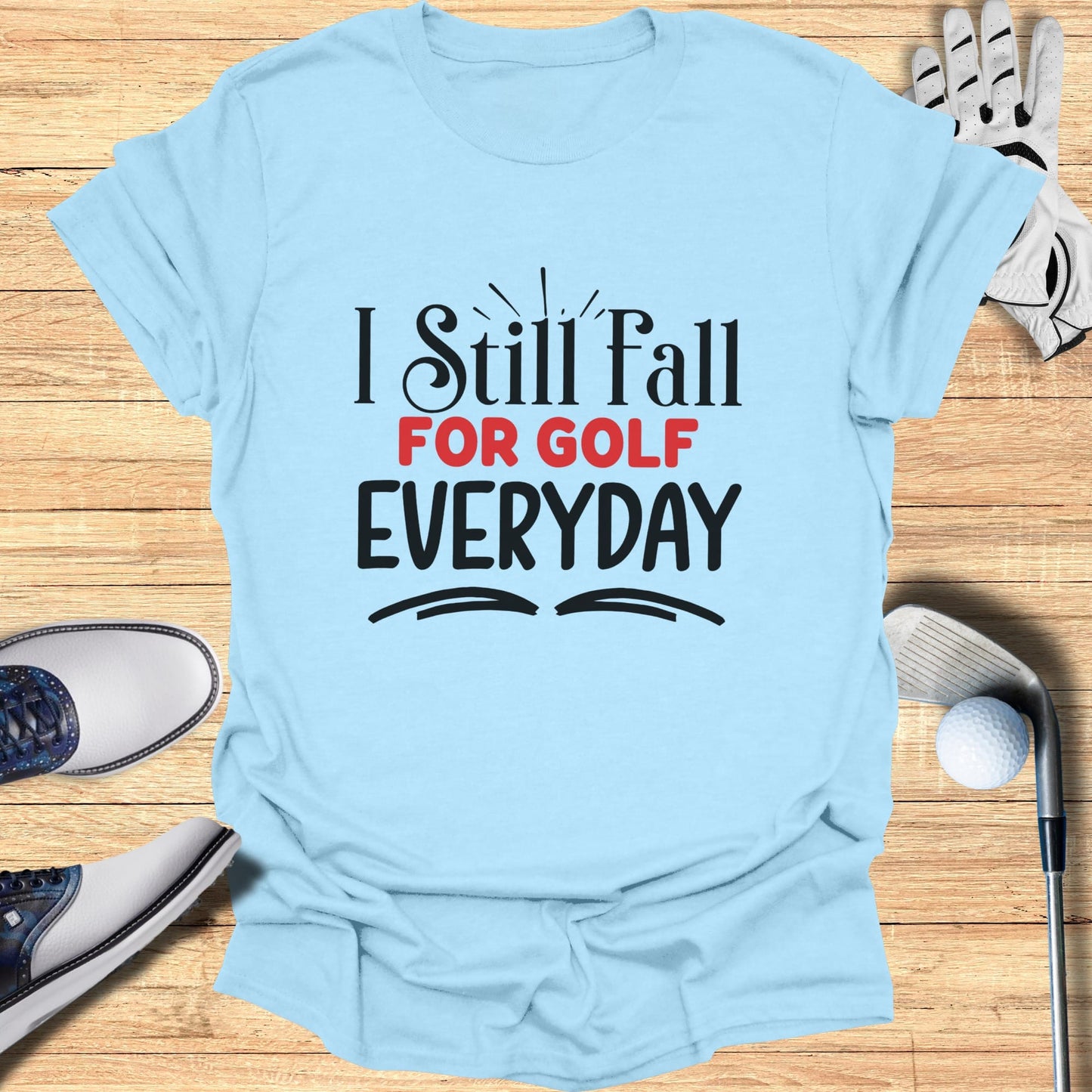 Light blue t-shirt with "I Still Fall FOR GOLF EVERYDAY" text.