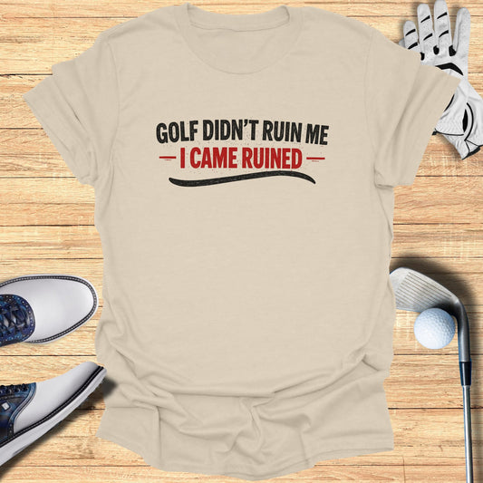 Light beige t-shirt with "Golf Didn't Ruin Me - I Came Ruined" text.