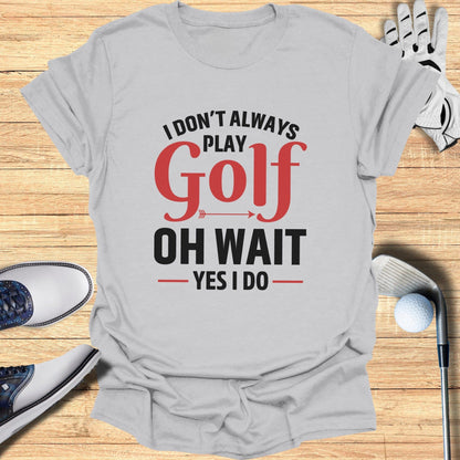 Oh Wait… I Always Golf T-Shirt - Funny Golf Tee by Swing Epic