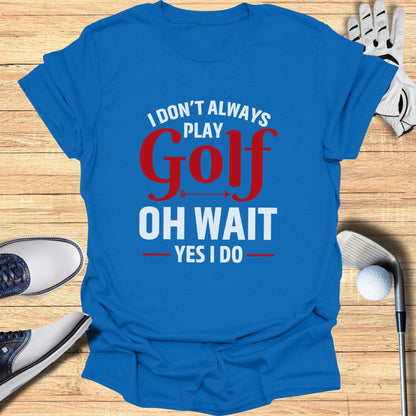 Oh Wait… I Always Golf T-Shirt - Funny Golf Tee by Swing Epic