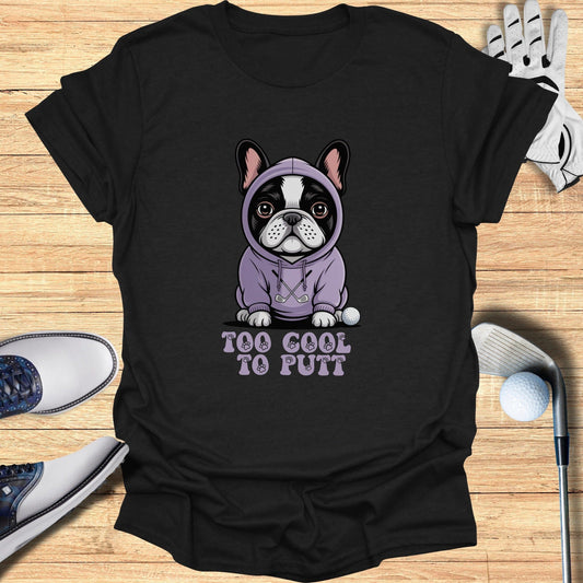 Too Cool To Putt T-Shirt - Funny Golf Tee by Swing Epic