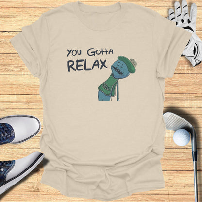 You Gotta Relax T-Shirt - Funny Golf Tee by Swing Epic