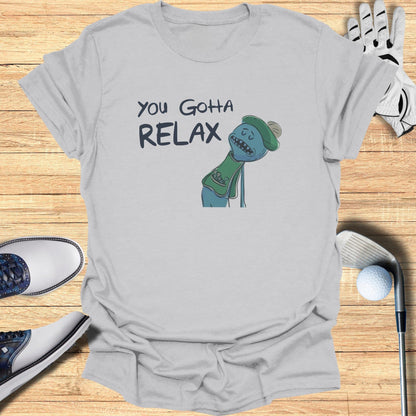 You Gotta Relax T-Shirt - Funny Golf Tee by Swing Epic
