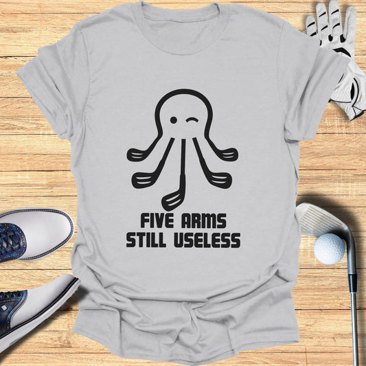 Funny Five Arms Still Useless Golf T-shirt