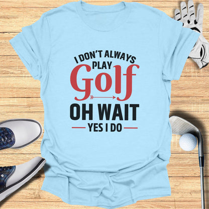 Oh Wait… I Always Golf T-Shirt - Funny Golf Tee by Swing Epic