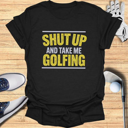 Black t-shirt with "Shut Up and Take Me Golfing" in yellow and white text.