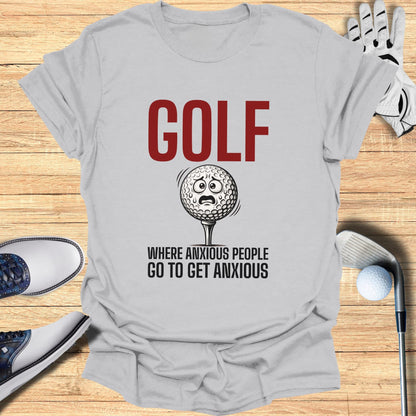Gray t-shirt with "GOLF WHERE ANXIOUS PEOPLE GO TO GET ANXIOUS" and a nervous golf ball.
