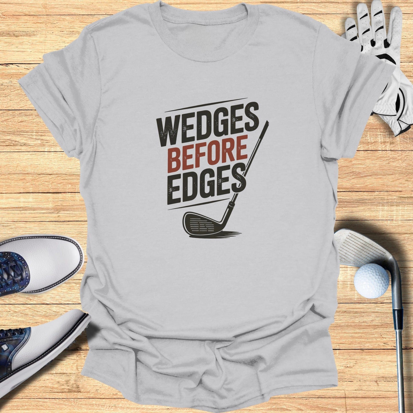 Wedges Before Edges T-Shirt - Funny Golf Tee by Swing Epic