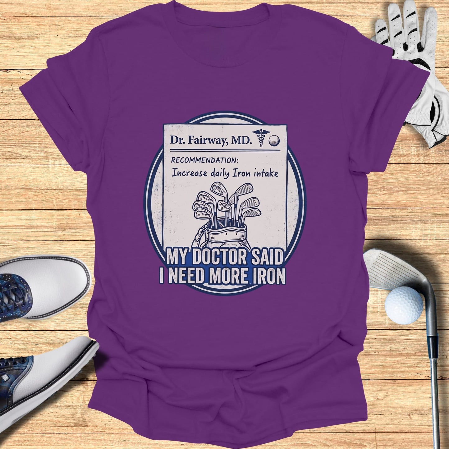 T-shirt with "My Doctor Said I Need More Iron" golf recommendation.