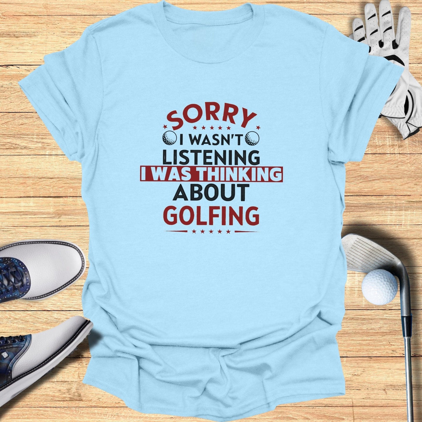 Sorry I Wasn't Listening T-Shirt - Funny Golf Tee by Swing Epic