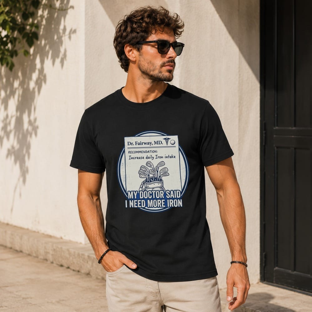 T-shirt with "My Doctor Said I Need More Iron" and golf graphic.