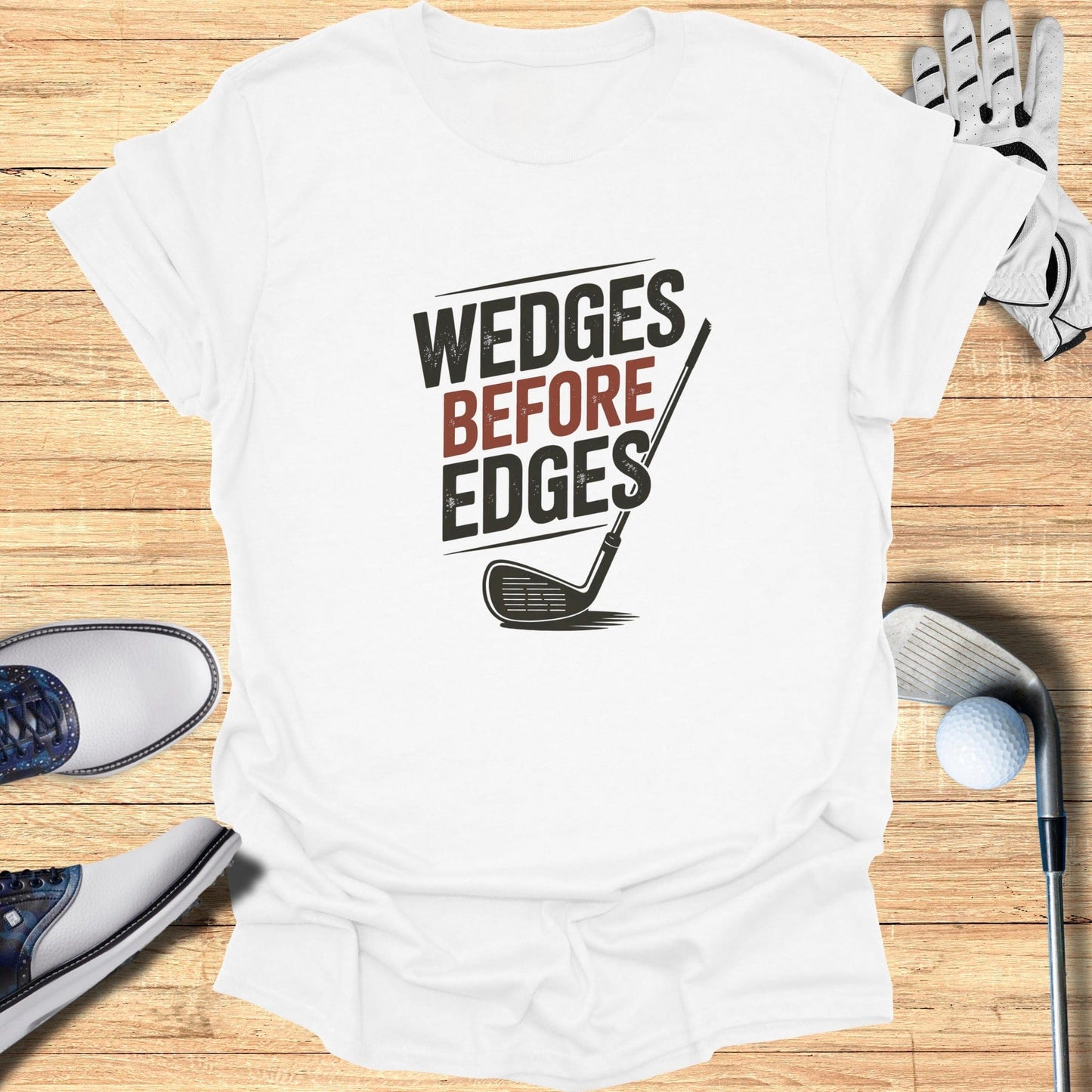 Wedges Before Edges T-Shirt - Funny Golf Tee by Swing Epic