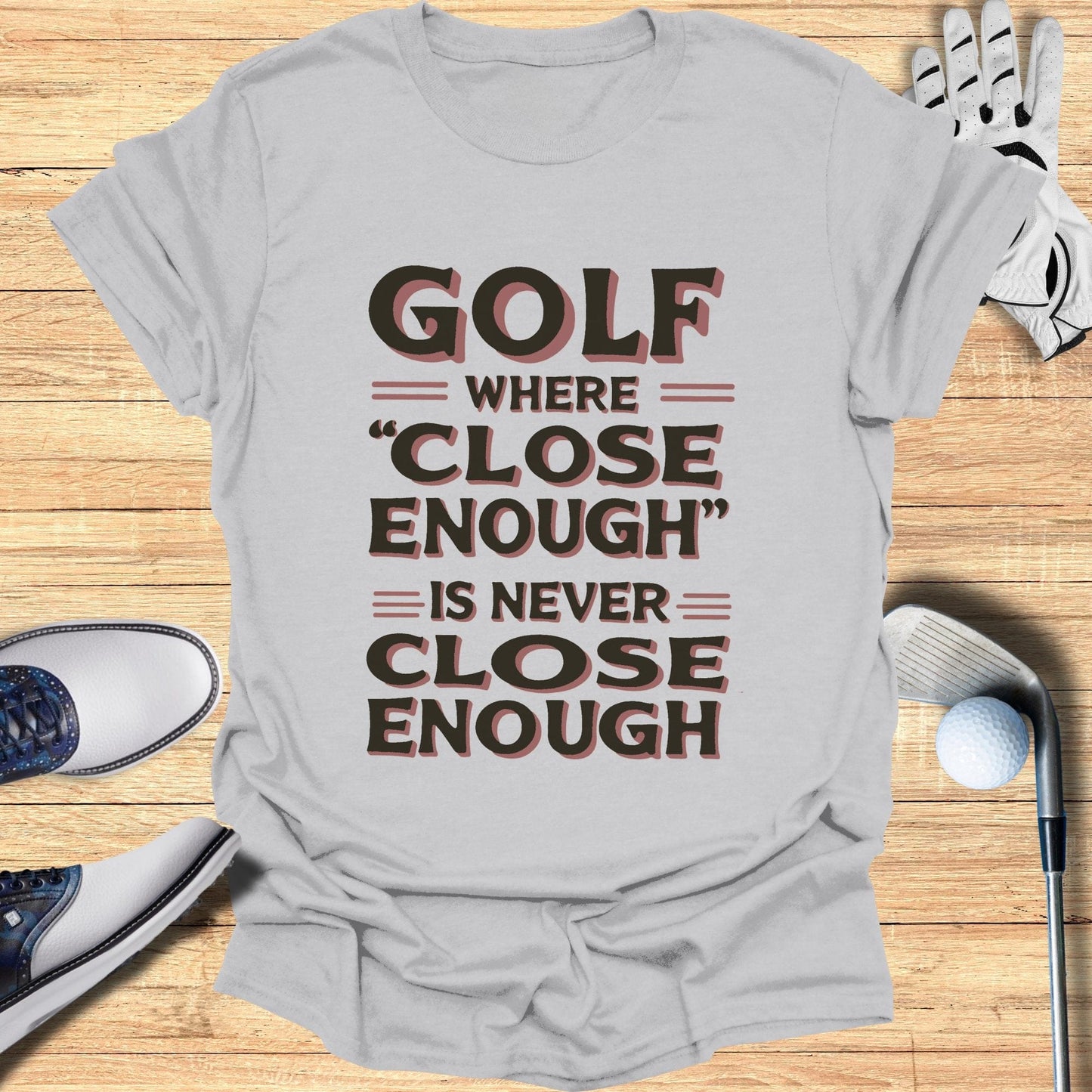 Golf Where Close Enough T-Shirt - Funny Golf Tee by Swing Epic