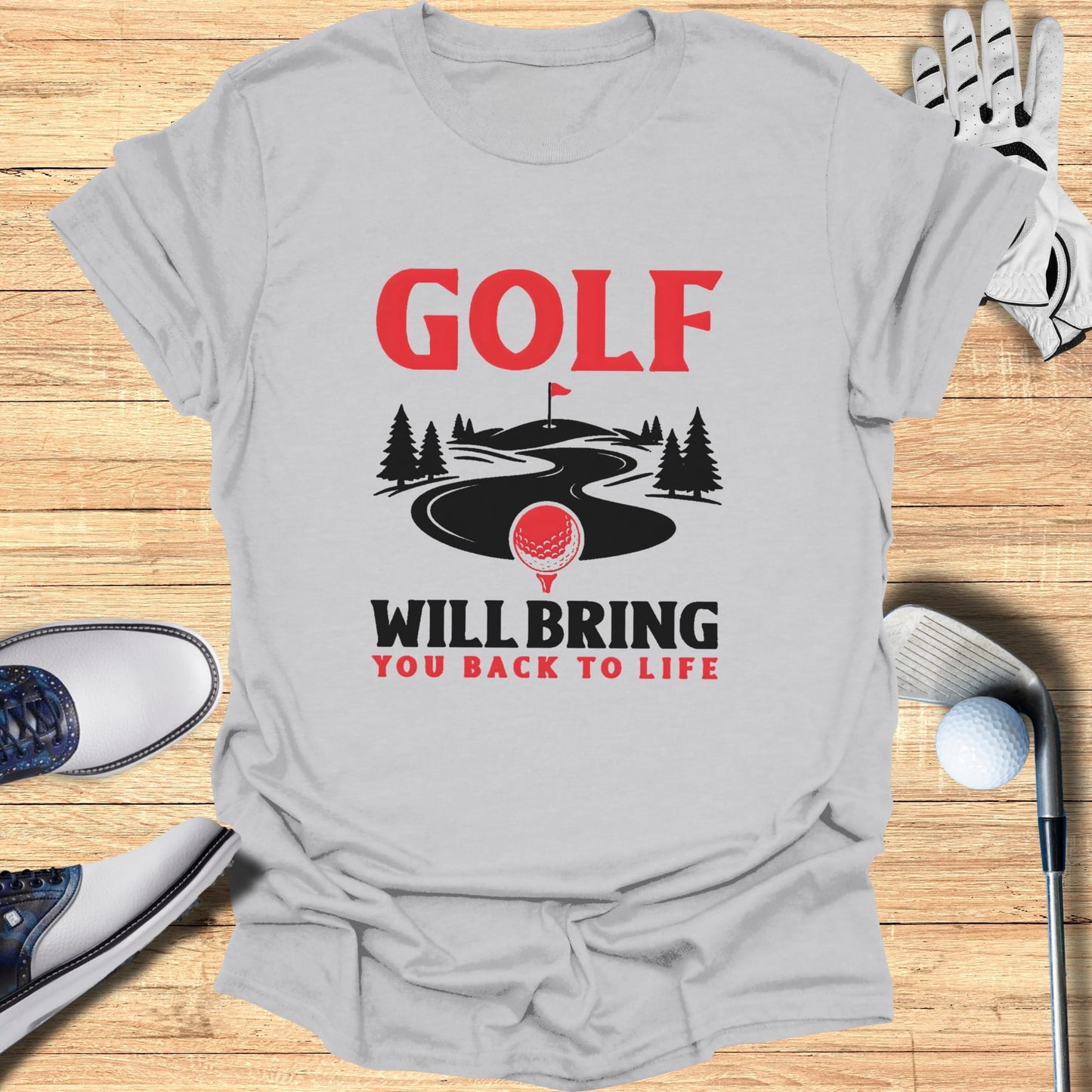 Gray t-shirt with red text "GOLF WILL BRING YOU BACK TO LIFE" and golf imagery.