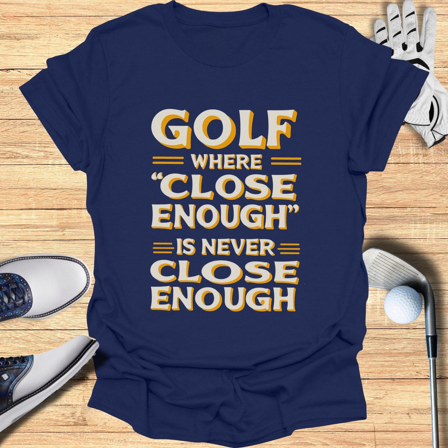 Golf Where Close Enough T-Shirt - Funny Golf Tee by Swing Epic