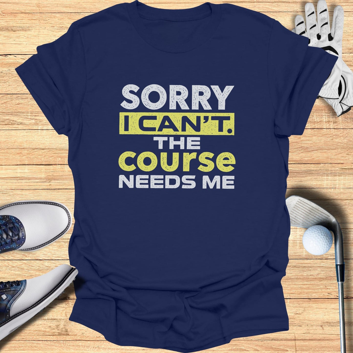 Navy t-shirt with "SORRY I CAN'T THE COURSE NEEDS ME" text.