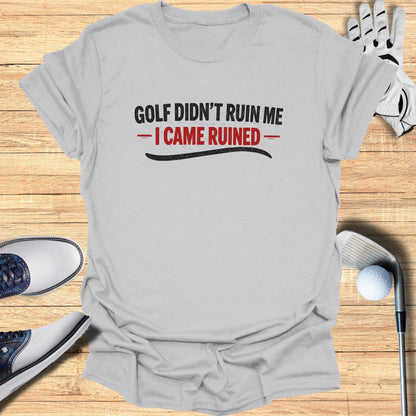 Gray t-shirt with red and black text: "GOLF DIDN'T RUIN ME - I CAME RUINED."