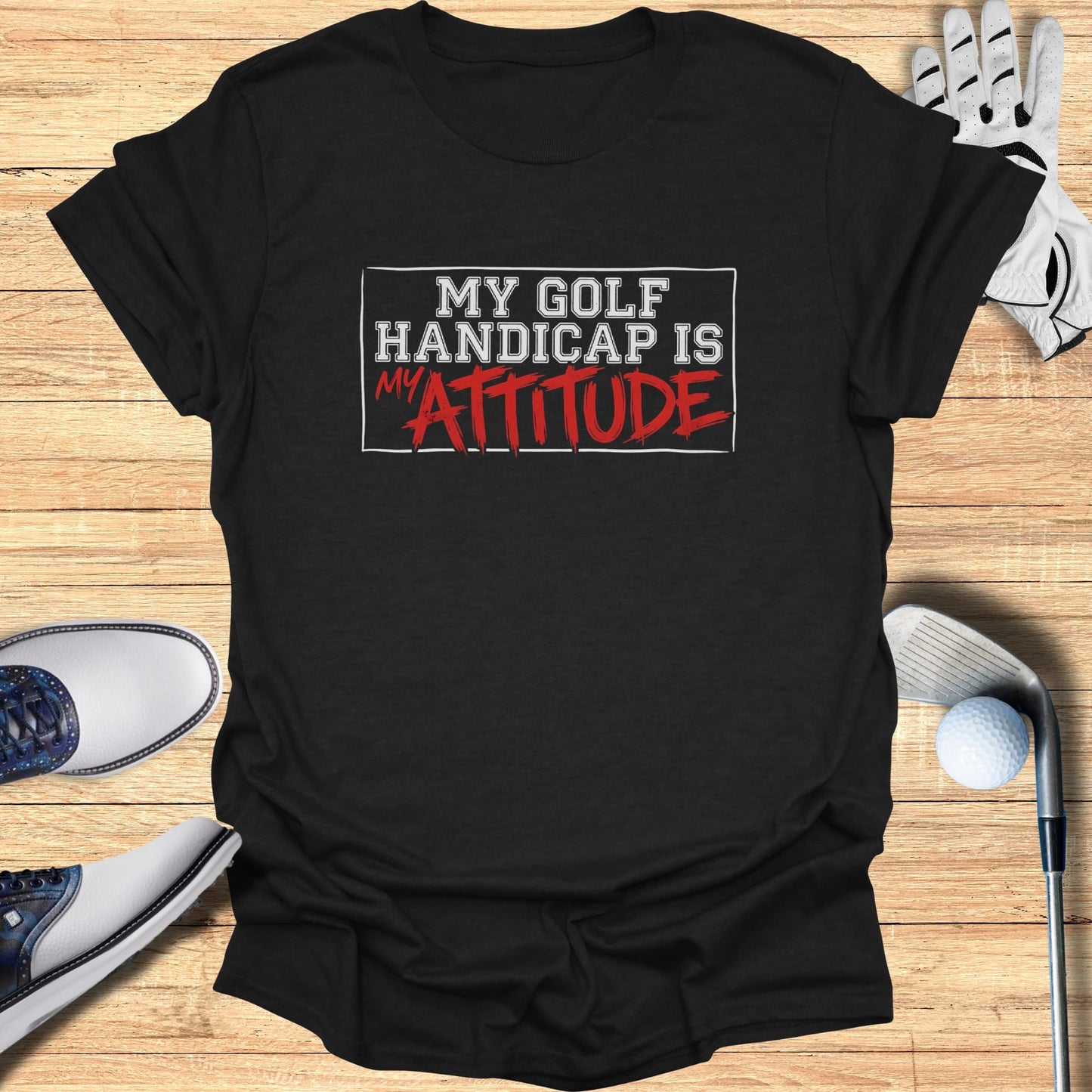 Black t-shirt with "My Golf Handicap Is My ATTITUDE" text.