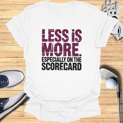 White t-shirt with "LESS IS MORE. ESPECIALLY ON THE SCORECARD." text.