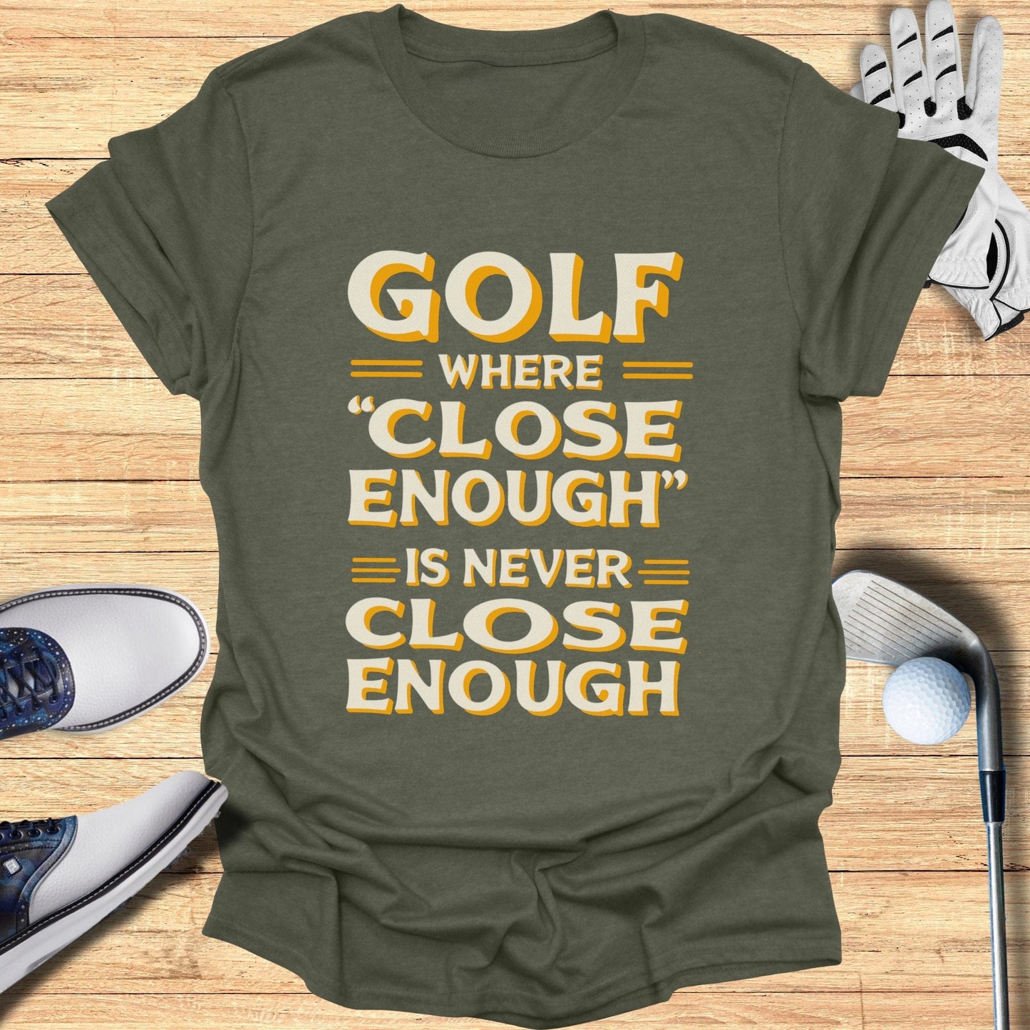 Golf Where Close Enough T-Shirt - Funny Golf Tee by Swing Epic