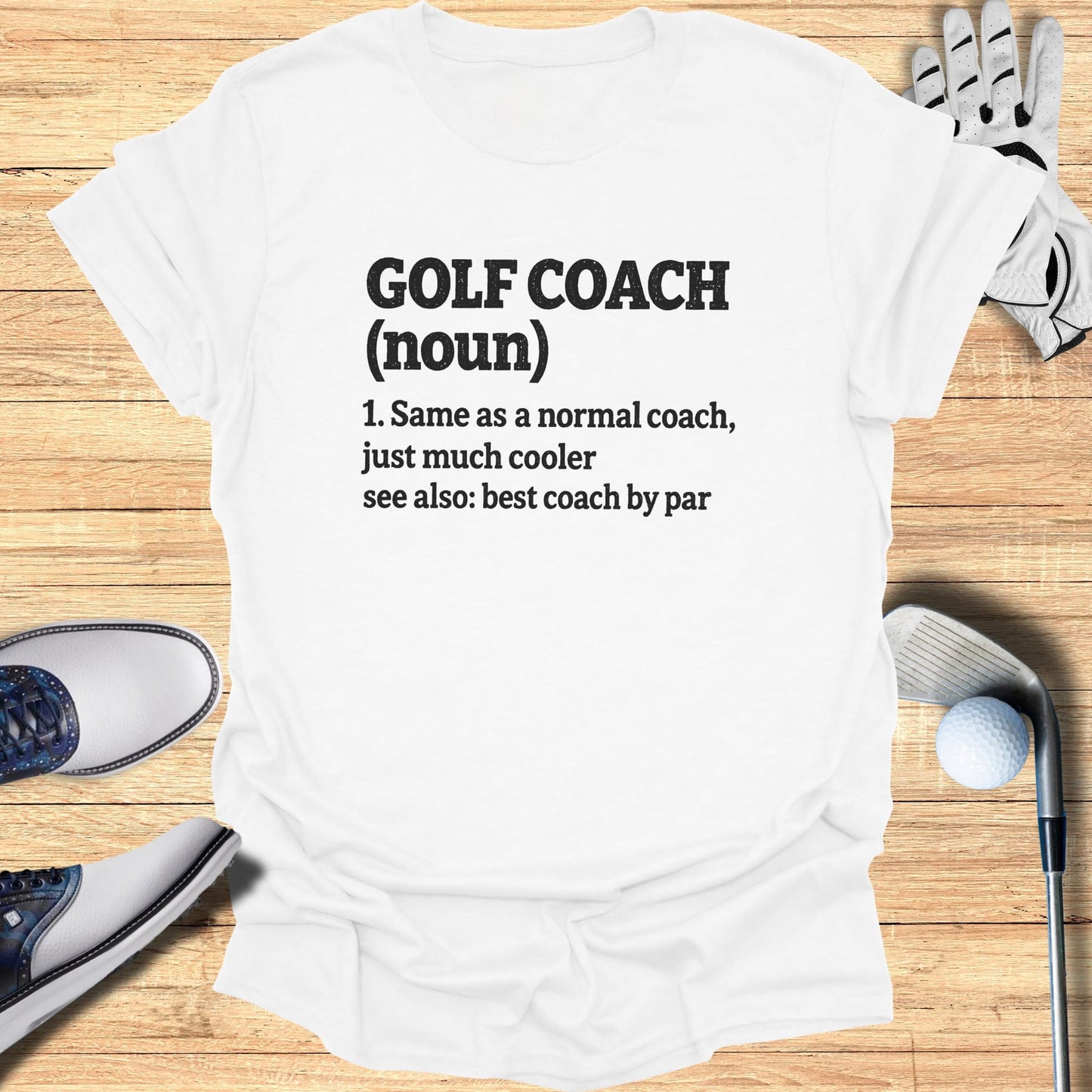 White t-shirt with "GOLF COACH (noun) 1. Same as a normal coach, just much cooler see also: best coach by par" text.