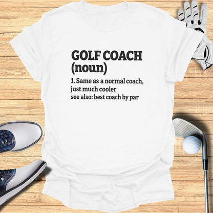 White t-shirt with "GOLF COACH (noun) 1. Same as a normal coach, just much cooler see also: best coach by par" text.