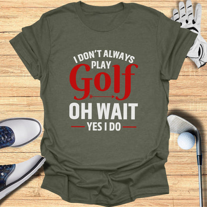 Oh Wait… I Always Golf T-Shirt - Funny Golf Tee by Swing Epic