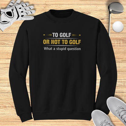 To Golf Or Not To Golf Sweatshirt
