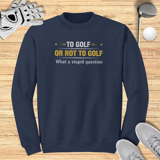 To Golf Or Not To Golf Sweatshirt