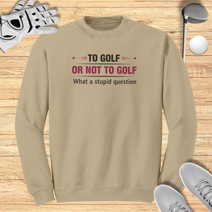 To Golf Or Not To Golf Sweatshirt