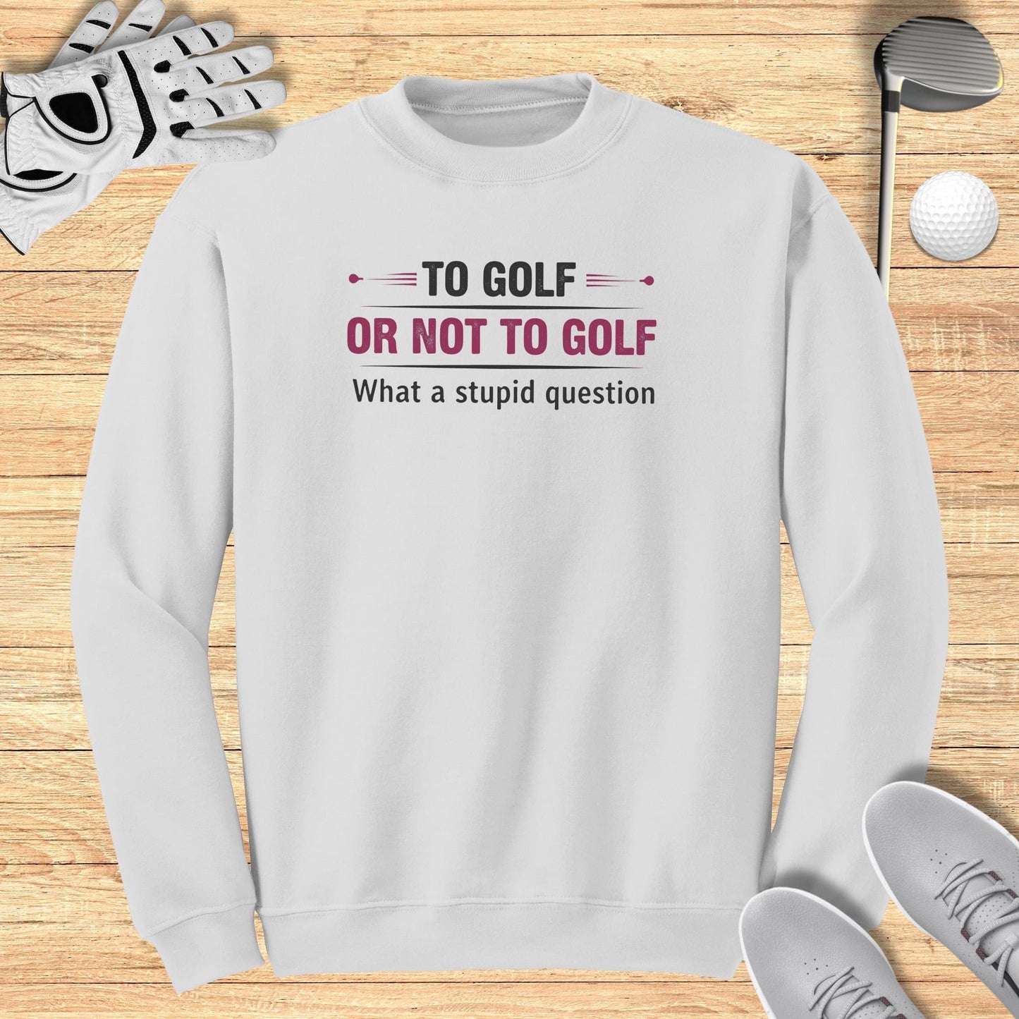 To Golf Or Not To Golf Sweatshirt